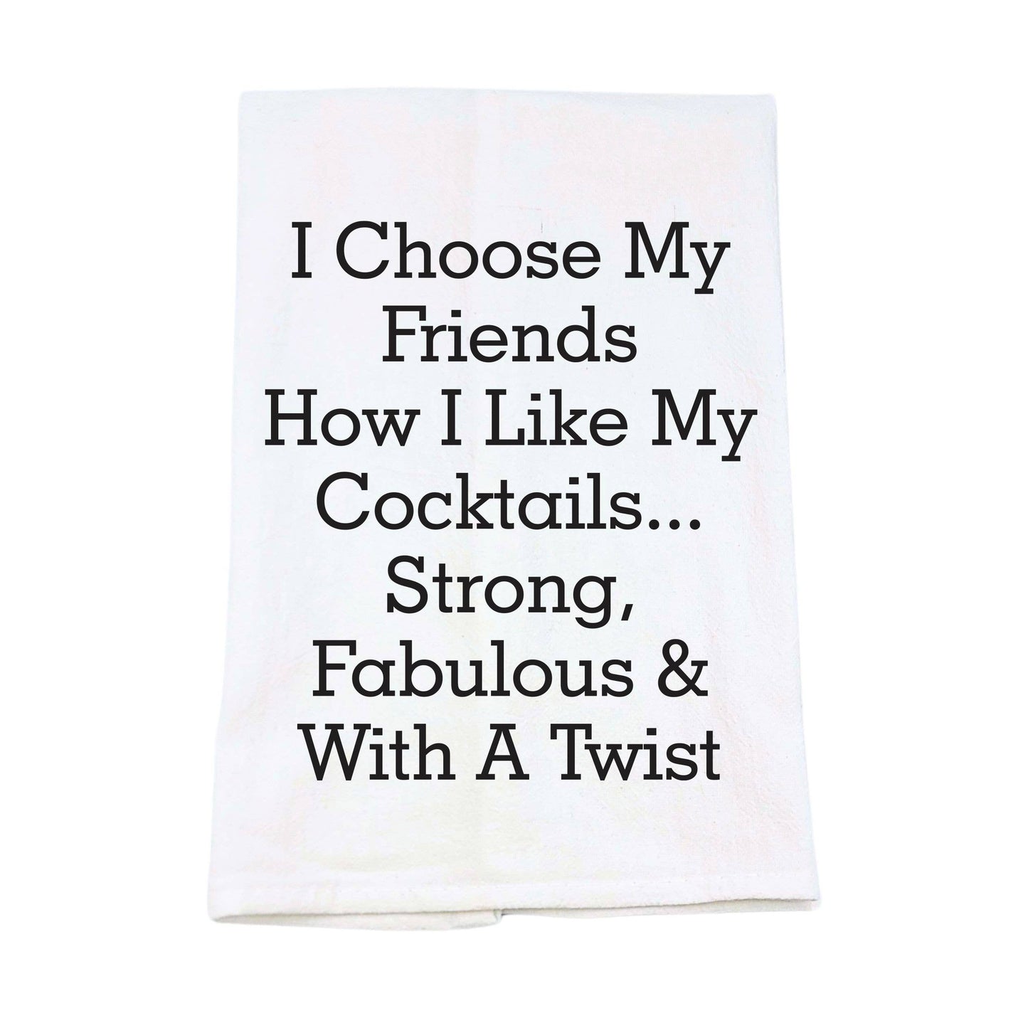 I Choose My Friends How I Like Cocktails Kitchen Tea Towels