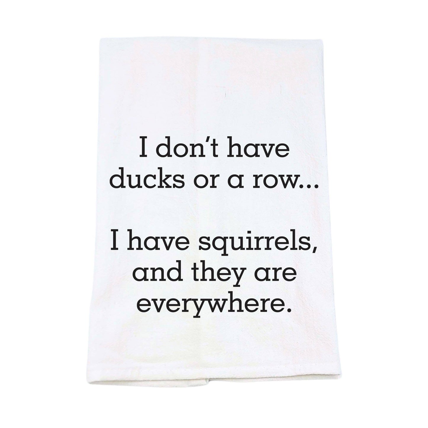 I Don't Have Ducks Or A Row Squirrels Kitchen Tea Towels