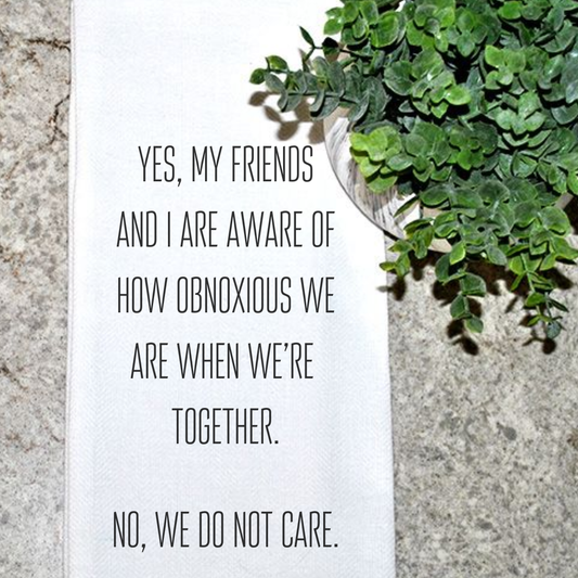 Yes, My Friends and I Are Aware of How Obnoxious We Are...