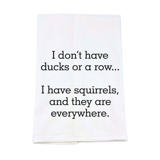I Don't Have Ducks Or A Row Squirrels Kitchen Tea Towels