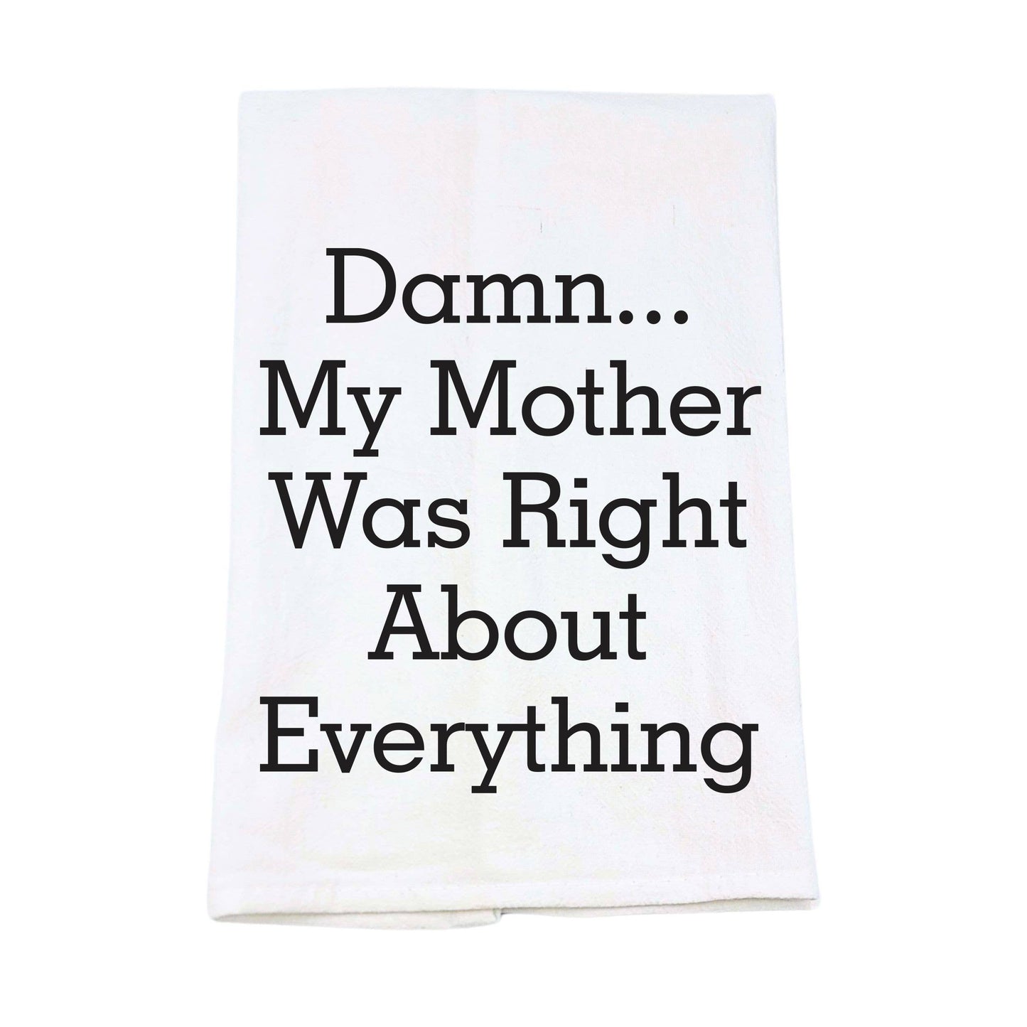My Mother Was Right About Everything Funny Tea Towels
